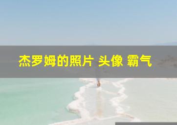 杰罗姆的照片 头像 霸气